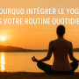 intégrer le yoga dans votre routine